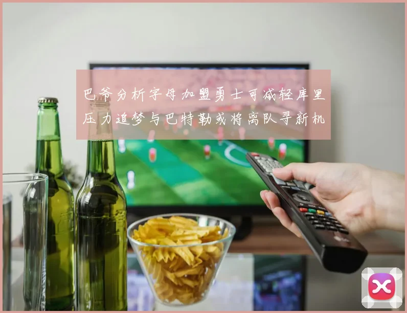 巴爷分析字母加盟勇士可减轻库里压力追梦与巴特勒或将离队寻新机遇